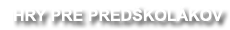 HRY PRE PREDŠKOLÁKOV